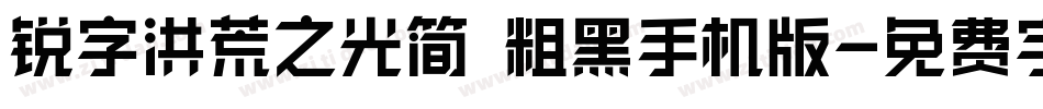 锐字洪荒之光简 粗黑手机版字体转换